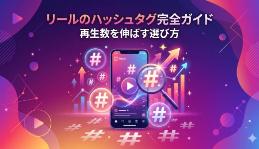 リールのハッシュタグ完全ガイド｜再生数を伸ばす選び方